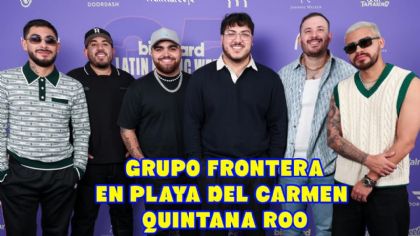 Grupo Frontera celebrará el Grito de Independencia en Playa del Carmen Quintana Roo