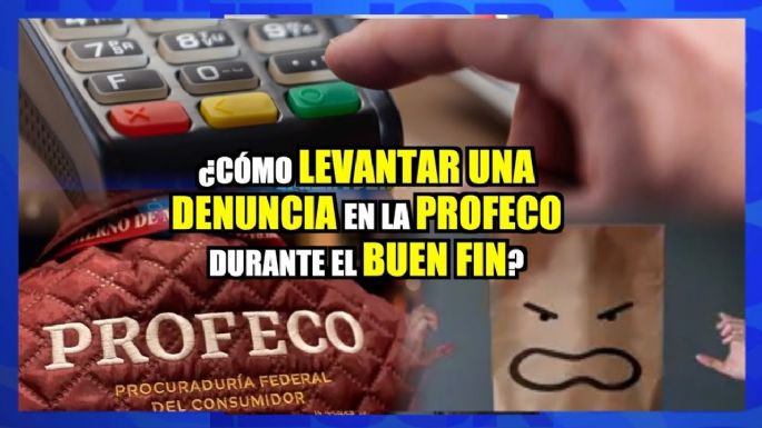 ¿Cómo levantar una denuncia en la PROFECO durante el Buen Fin?