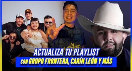 Actualiza tu playlist con Grupo Frontera, Carin León y más