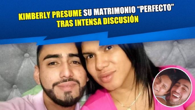 Kimberly "La Más Preciosa" presume su matrimonio perfecto tras intensa discusión