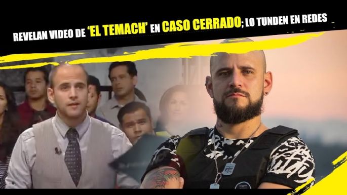 Revelan video de El Temach en caso cerrado; lo tunden en redes