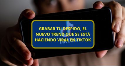 Grabar tu despido, este es el nuevo trend que se está haciendo viral en TikTok