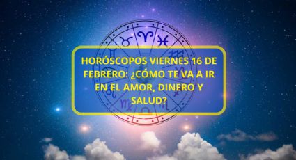 Horóscopos viernes 16 de febrero: ¿Cómo te va a ir en el amor, dinero y salud?