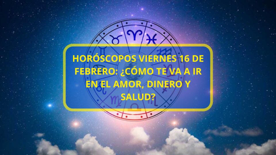 Horóscopos viernes 16 de febrero