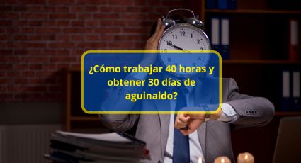 ¿Cómo trabajar 40 horas y obtener 30 días de aguinaldo? Esto podría establecer la LFT