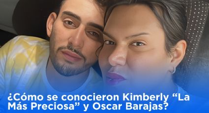 ¿Cómo se conocieron Kimberly “La Más Preciosa” y Oscar Barajas?