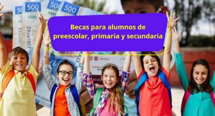 ¿Dinero extra? Anuncian becas para alumnos de preescolar, primaria y secundaria para este 2024