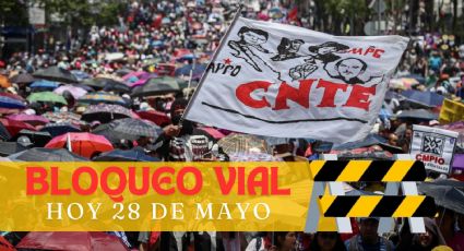 ¡Precaución! Estas son las avenidas afectadas por los bloqueos de la CNTE este 28 de mayo