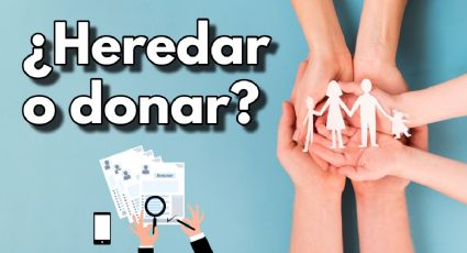 ¿Es mejor heredar o donar? Estas son sus ventajas y desventajas