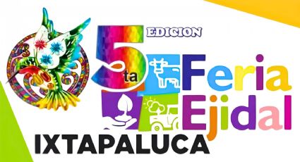 Feria Ejidal de Ixtapaluca 2024: Programa de actividades del 27 y 29 de julio