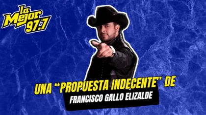 Una "Propuesta indecente" de Francisco "El Gallo" Elizalde