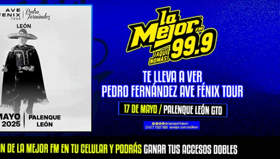 LA MEJOR FM 99.9 TE INVITAMOS AL  AVE FENIX TOUR DE PEDRO FERNÁNDEZ, EN LEÓN, GTO.