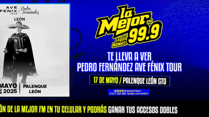 LA MEJOR FM 99.9 TE INVITAMOS AL  AVE FENIX TOUR DE PEDRO FERNÁNDEZ, EN LEÓN, GTO.