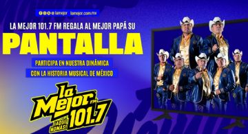 La Mejor 101.7 FM y La Historia Musical de México le regalan a papá una pantalla