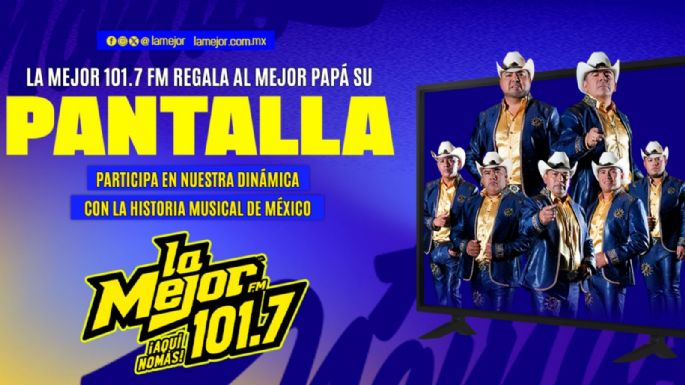 La Mejor 101.7 FM y La Historia Musical de México le regalan a papá una pantalla