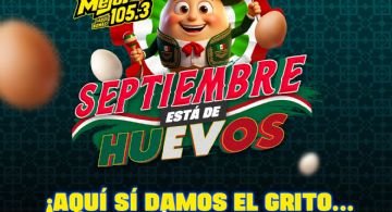 ¡SEPTIEMBRE ESTÁ DE HUEVOS! Con La Mejor 105.3