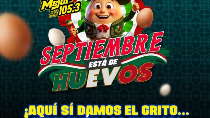 ¡SEPTIEMBRE ESTÁ DE HUEVOS! Con La Mejor 105.3